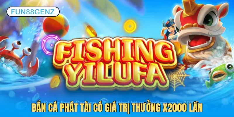 Bắn cá Phát Tài siêu phẩm có giá trị thưởng X2000 lần