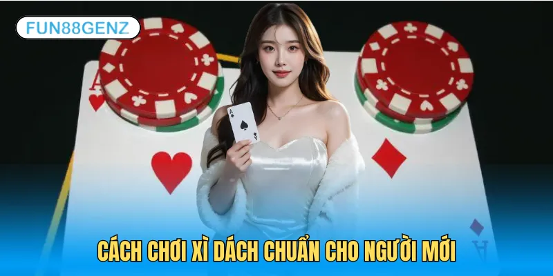 Cách chơi xì dách là kiến thức cần ghi nhớ để bắt đầu