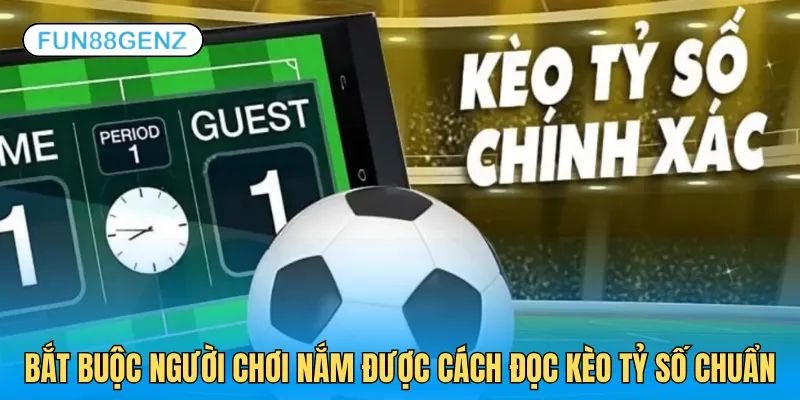 Cách đọc và tính kèo tỷ số chuẩn là kiến thức bắt buộc phải nắm