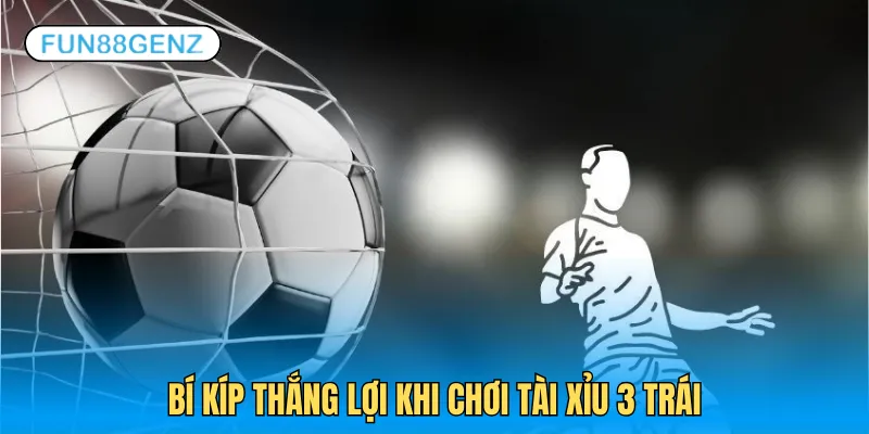Chia sẻ bí quyết giúp nhận định kèo tài xỉu 3 trái dễ dàng