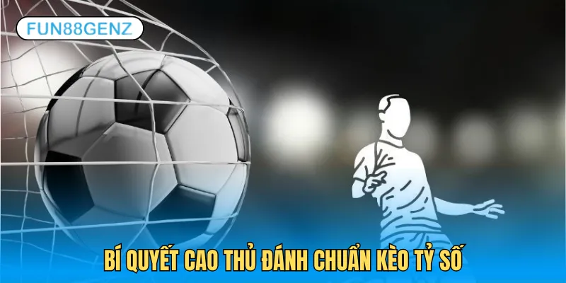 Chia sẻ chuyên gia Fun88Genz về bí quyết đánh kèo chuẩn