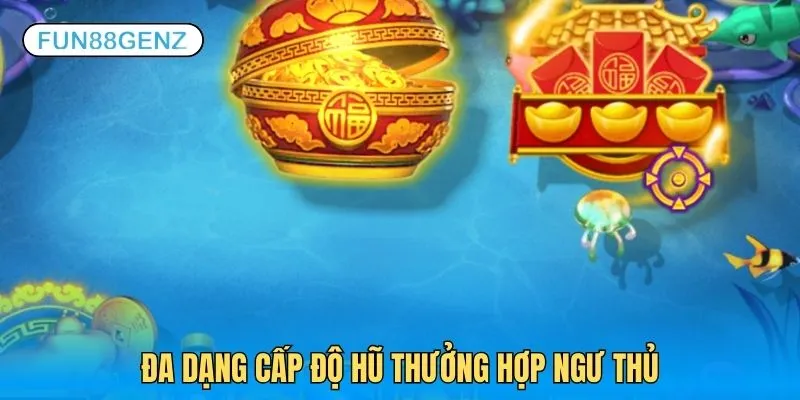 Đa dạng cấp độ hũ thưởng hợp với từng ngư thủ