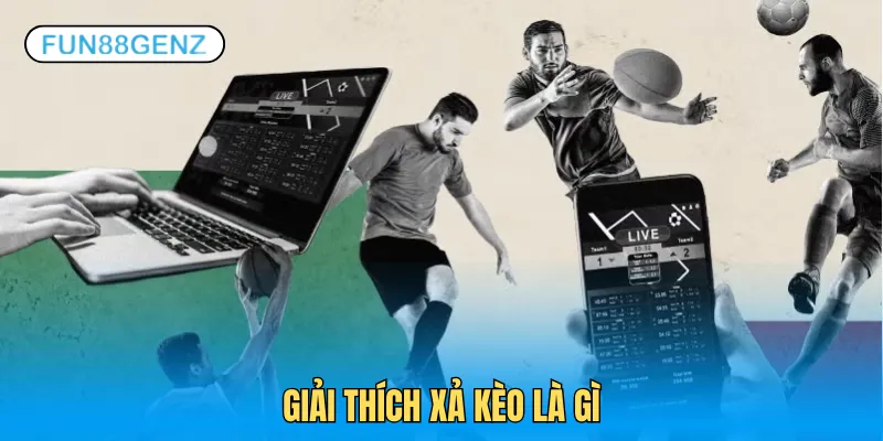 Định nghĩa chi tiết về xả kèo là gì
