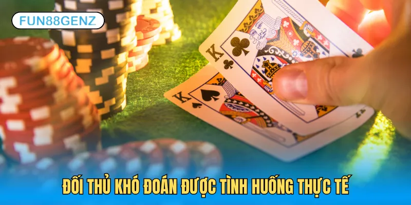 Đối thủ khó đoán được tình huống thực tế