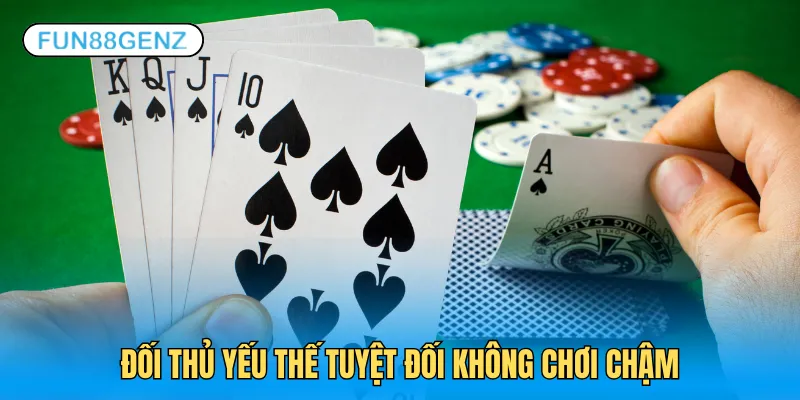 Đối thủ yếu thế tuyệt đối không chơi chậm