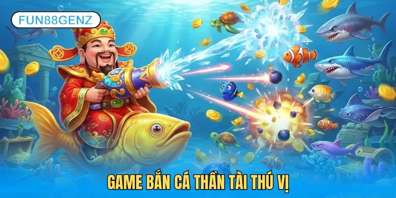Game bắn cá Thần Tài mang lại trải nghiệm thú vị
