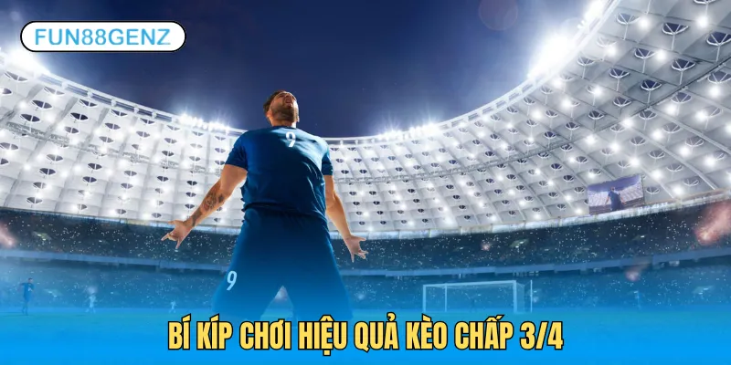 Kinh nghiệm đánh kèo chấp 3/4 thắng dễ từ chuyên gia