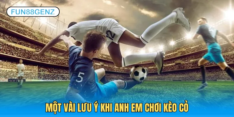 Một vài lưu ý khi anh em chơi kèo cỏ