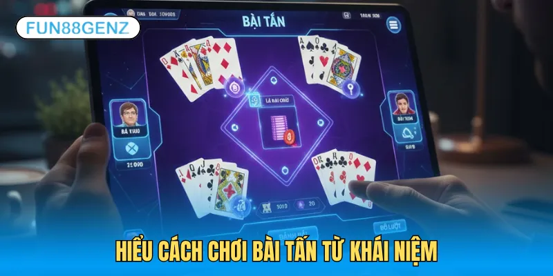 Nắm khái niệm trước khi học cách chơi bài Tấn