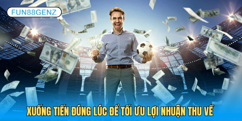 Xuống tiến đúng lúc để sở hữu odds tối ưu
